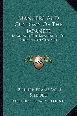 Manners And Customs Of The Japanese: Japan And The Japanese In The Nineteenth Century by Siebold, Philipp Franz Von