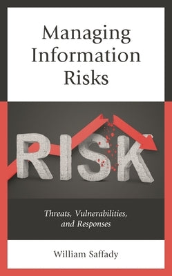 Managing Information Risks: Threats, Vulnerabilities, and Responses by Saffady, William