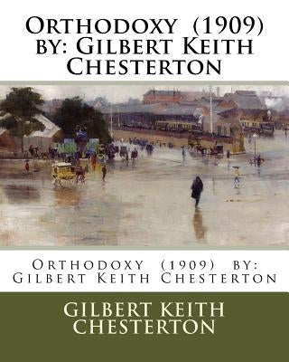 Orthodoxy (1909) by: Gilbert Keith Chesterton by Chesterton, G. K.