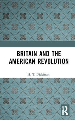 Britain and the American Revolution by Dickinson, H. T.