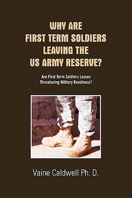 Why Are First Term Soldiers Leaving the US Army Reserve? by D, Vaine Caldwell Ph.