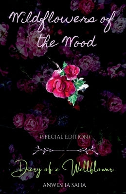 Wildflowers of the Wood: Special Edition: Diary of a Wallflower by Saha, Anwesha