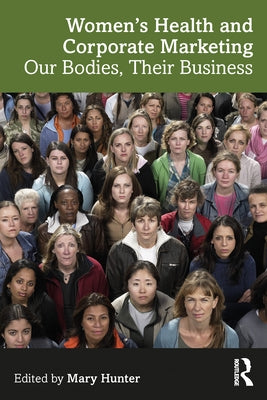Women's Health and Corporate Marketing: Our Bodies, Their Business by Hunter, Mary