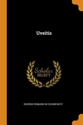 Uveitis by Edmund De Schweinitz, George