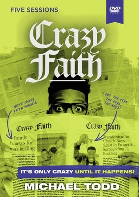Crazy Faith Video Study: It's Only Crazy Until It Happens by Todd, Michael