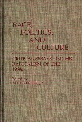 Race, Politics, and Culture: Critical Essays on the Radicalism of the 1960s by Jr, Adolph Reed