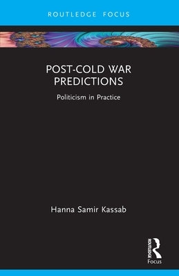 Post-Cold War Predictions: Politicism in Practice by Kassab, Hanna Samir