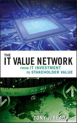 The It Value Network: From It Investment to Stakeholder Value by Read, Tony J.