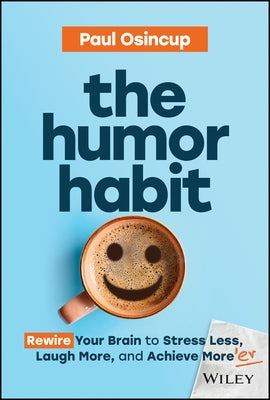 The Humor Habit: Rewire Your Brain to Stress Less, Laugh More, and Achieve More'er by Osincup, Paul
