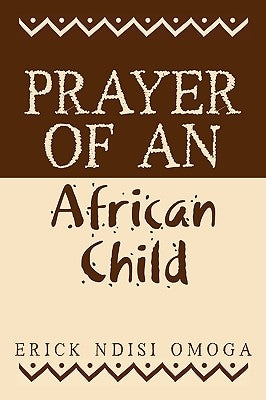 Prayer Of An African Child by Omoga, Erick Ndisi