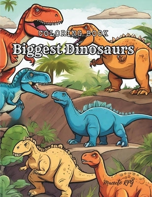 Coloring Book: Biggest Dinosaurs: Dinosaurs Coloring Book: Kids Coloring Book With Huge Dinosaurs, Flying Dinosaurs, Tyrannosaurus Re by Rpg, Marcelo