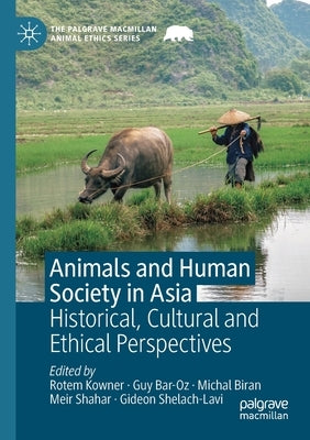 Animals and Human Society in Asia: Historical, Cultural and Ethical Perspectives by Kowner, Rotem