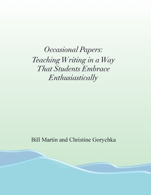 Occasional Papers: Teaching Writing in a Way That Students Embrace Enthusiastically by Martin, Bill