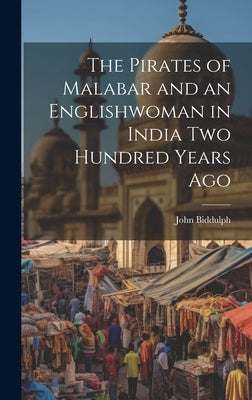 The Pirates of Malabar and an Englishwoman in India Two Hundred Years Ago by Biddulph, John