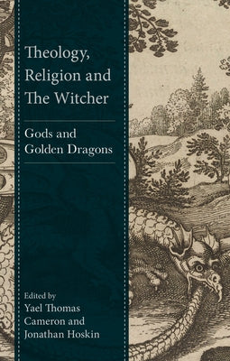 Theology, Religion and The Witcher: Gods and Golden Dragons by Cameron, Yael Thomas