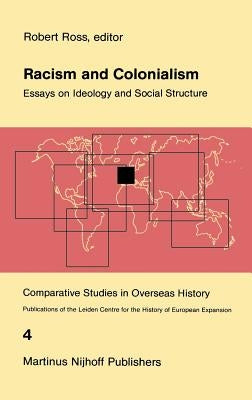 Racism and Colonialism: Essays on Ideology and Social Structure by Ross, R. J.