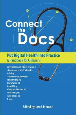 Connect the Docs: Put Digital Health into Practice: A Handbook for Clinicians by Johnson, Jared