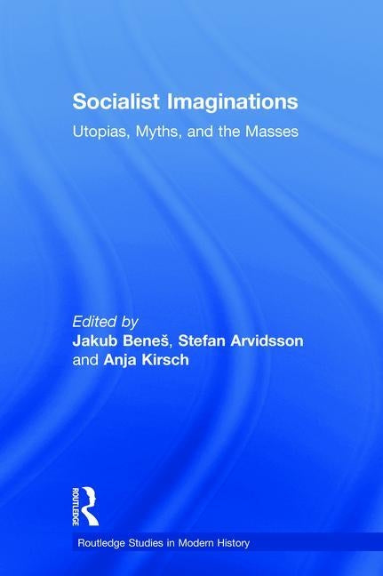 Socialist Imaginations: Utopias, Myths, and the Masses by Arvidsson, Stefan