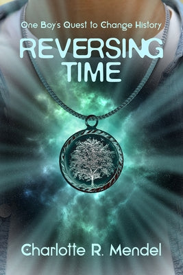 Reversing Time: One Boy's Quest to Change History by Mendel, Charlotte