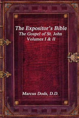 The Expositor's Bible: The Gospel of St. John Volumes I & II by Dods D. D., Marcus