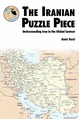 The Iranian Puzzle Piece: Understanding Iran In The Global Context by Tarzi, Amin