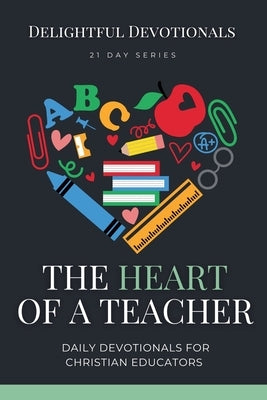 The Heart of a Teacher: Daily Devotionals for Christian Educators by Devotionals, Delightful