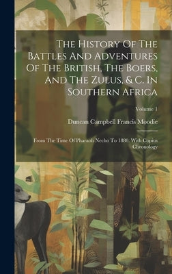 The History Of The Battles And Adventures Of The British, The Boers, And The Zulus, & C. In Southern Africa: From The Time Of Pharaoh Necho To 1880. W by Duncan Campbell Francis Moodie