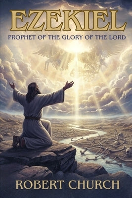 Ezekiel: Prophet of the Glory of the Lord by Church, Robert