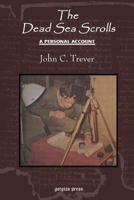 The Dead Sea Scrolls: A Personal Account, Revised Edition by Trever, John C.