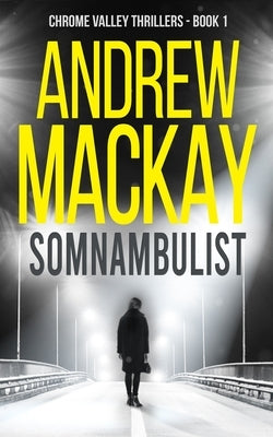 Somnambulist: a.k.a Sleepwalker - A Contemporary Psychological Thriller by MacKay, Andrew