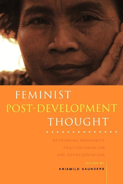 Feminist Post-Development Thought: Rethinking Modernity, Post-Colonialism and Representation by Saunders, Kriemild