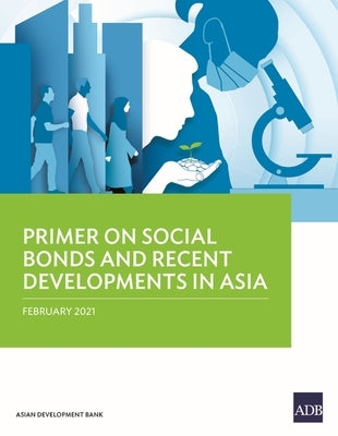 Primer on Social Bonds and Recent Developments in Asia by Asian Development Bank