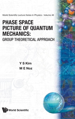 Phase Space Picture of Quantum Mechanics: Group Theoretical Approach by Kim, Young Suh