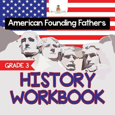 Grade 3 History Workbook: American Founding Fathers (History Books) by Baby Professor