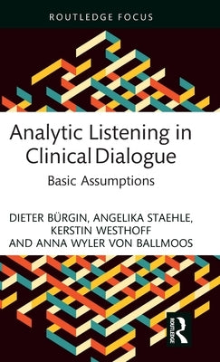 Analytic Listening in Clinical Dialogue: Basic Assumptions by Bürgin, Dieter