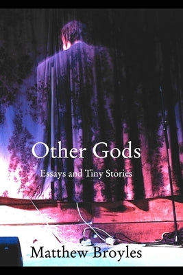 Other Gods: Essays and Tiny Stories by Broyles, Matthew