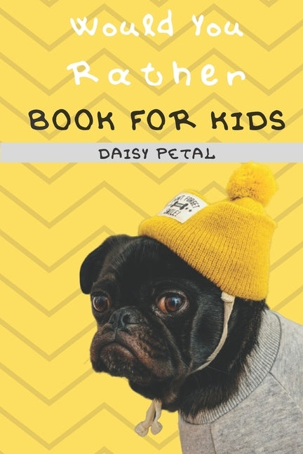 Would You Rather Book For Kids: The Book of Silly Situations, Crazy Concepts, And Hilarious Questions the Entire Family Will Love (Game Book Gift Idea by Petal, Daisy