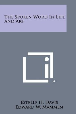 The Spoken Word in Life and Art by Davis, Estelle H.