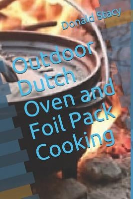 Outdoor Dutch Oven and Foil Pack Cooking by Stacy, Donald E., Sr.