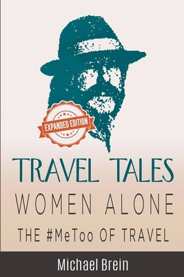 Travel Tales: Women Alone -- The #MeToo of Travel! by Brein, Michael