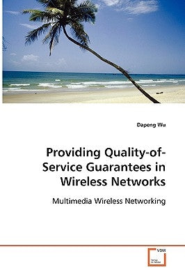 Providing Quality-of-Service Guarantees in Wireless Networks by Wu, Dapeng