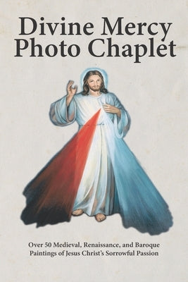 Divine Mercy Photo Chaplet: Over 50 Medieval, Renaissance, and Baroque Paintings of Christ's Sorrowful Passion by Cason, Shalone