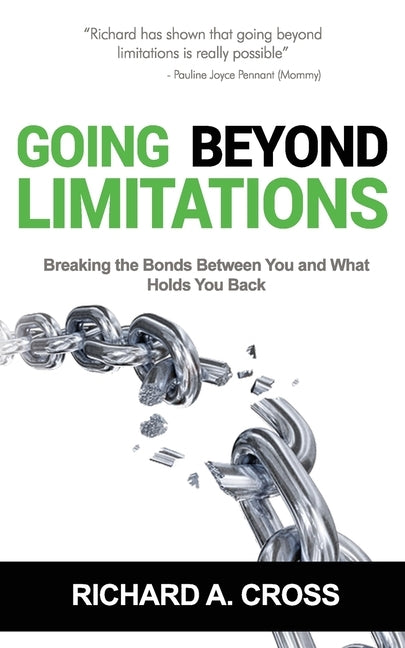 Going Beyond Limitations: Breaking the bonds between you and what holds you back by Cross, Richard a.
