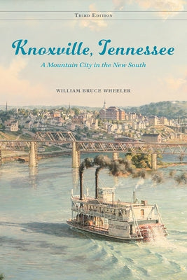 Knoxville, Tennessee: A Mountain City in the New South by Wheeler, William Bruce