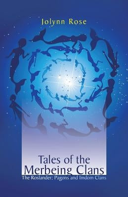 Tales of the Merbeing Clans: The Roslander; Pagons and Imdom Clans by Rose, Jolynn
