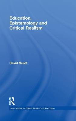 Education, Epistemology and Critical Realism by Scott, David