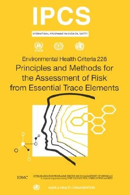 Principles and Methods for the Assessment of Risk from Essential Trace Elements: Environmental Health Criteria Series No. 228 by Who
