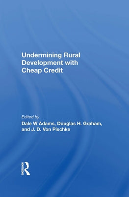Undermining Rural Development with Cheap Credit by Adams, Dale W.