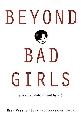 Beyond Bad Girls: Gender, Violence and Hype by Chesney-Lind, Meda
