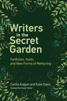 Writers in the Secret Garden: Fanfiction, Youth, and New Forms of Mentoring by Aragon, Cecilia